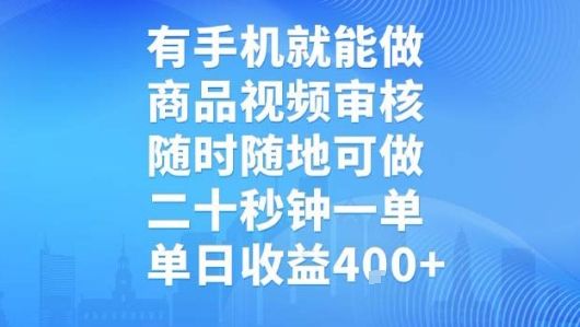 有手机就能做,商品视频审核,随时随地可做,二十秒钟一单,单日收益【揭秘】-樵渔匹