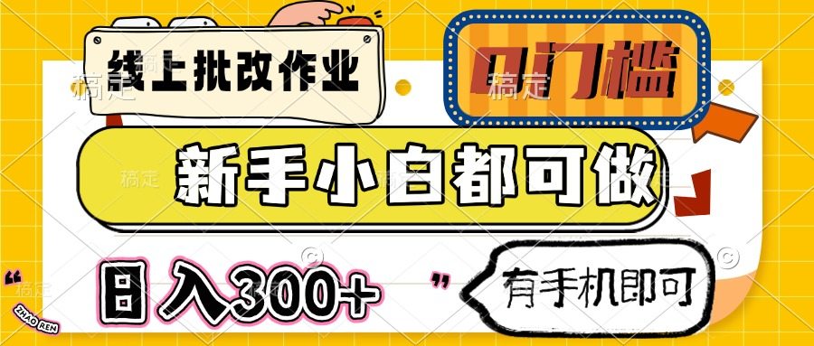 线上批改作业 0门槛 新手小白都可做 日入300+ 有手机即可-樵渔匹