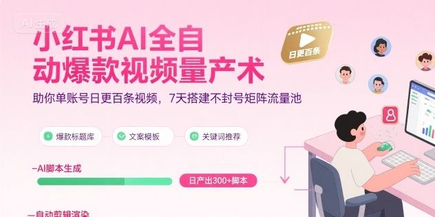 小红书AI全自动爆款视频量产术，助你单账号日更百条视频，7天搭建不封号矩阵流量池-樵渔匹