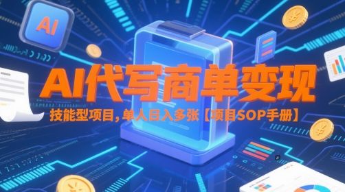 AI代写商单变现，技能型项目，单人日入多张 【项目SOP手册】-樵渔匹