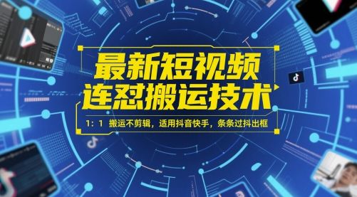 最新短视频连怼搬运技术 1：1搬运不剪辑，适用抖音快手，条条过抖出框-樵渔匹