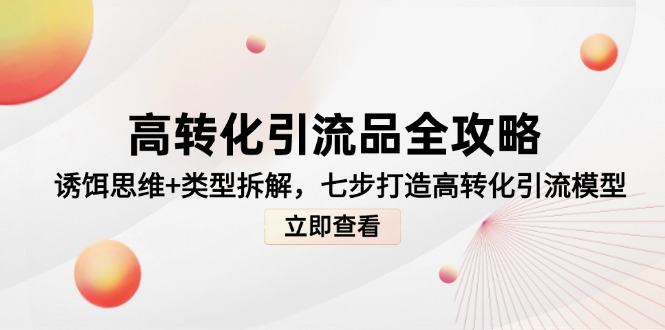 高转化引流品全攻略，诱饵思维+类型拆解，七步打造高转化引流模型-樵渔匹
