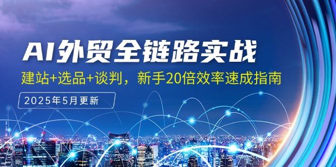 AI外贸全链路实战,建站+选品+谈判,新手20倍效率速成指南-樵渔匹