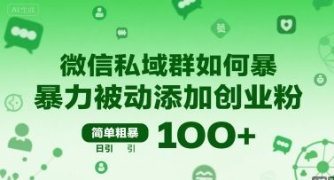 微信私域群如何暴力被动添加创业粉，简单粗暴，日引100+-樵渔匹