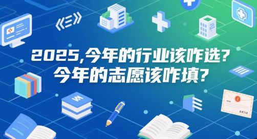 付费文章:2025,今年的行业该咋选?今年的志愿该咋填?-樵渔匹