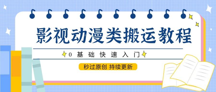 影视动漫类搬运教程,0基础快速入门,秒过原创 持续更新-樵渔匹