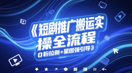 短剧推广搬运实操全流程,0粉拉新+星图强引导-樵渔匹