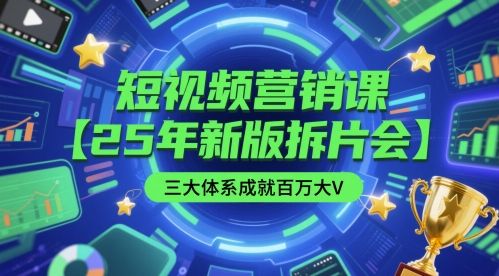 短视频营销课【25年新版拆片会】三大体系成就百万大V,包含正课、拆片会、手把手教学直播课等-樵渔匹
