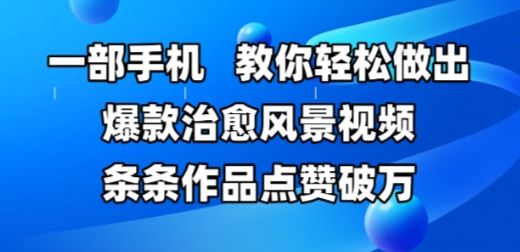 一部手机,教你轻松做出爆款治愈风景视频,条条作品点赞破W-樵渔匹