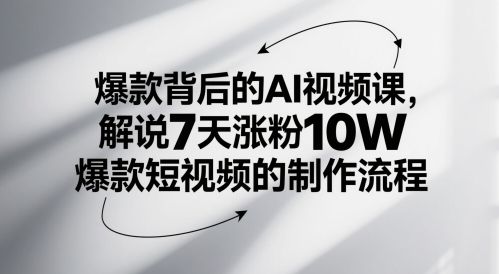 爆款背后的AI视频课,解说7天涨粉10W爆款短视频的制作流程-樵渔匹