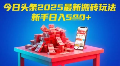 今日头条2025年最新搬砖玩法,新手也能轻松日入5张-樵渔匹