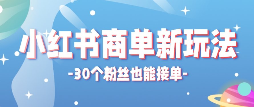 小红书商单新玩法,30个粉丝也能接单,一个月接三单赚了150+!适合新手小白操作-樵渔匹