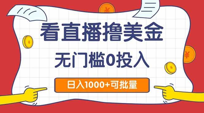看直播撸美金2.0，无门槛0投入，单日可达1000+，可批量复制-樵渔匹
