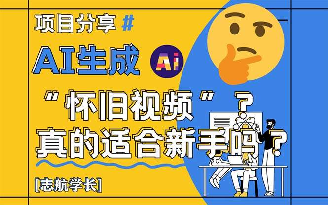 AI生成“怀旧视频”真的很适合新手？详细讲解！-樵渔匹