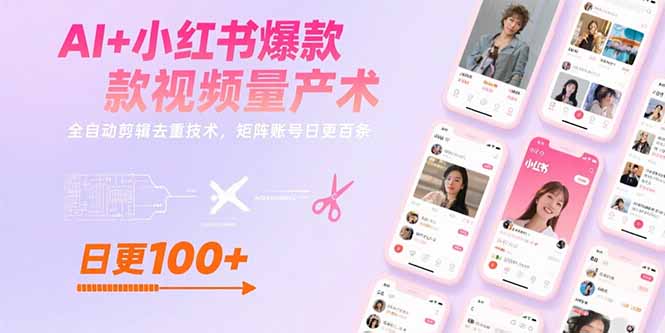 AI+小红书爆款视频量产术:全自动剪辑去重技术,矩阵账号日更百条-樵渔匹