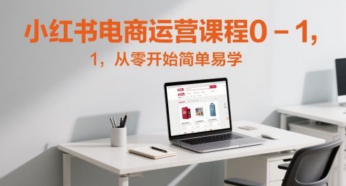 小红书电商运营课程0-1,从零开始简单易学-樵渔匹