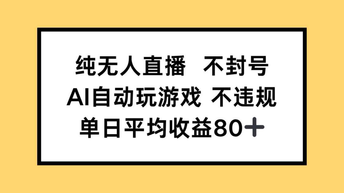 纯无人直播不封号，AI自动玩游戏，单日收益80+-樵渔匹