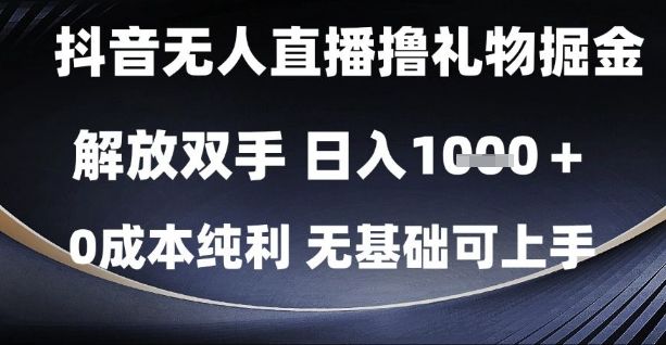 抖音无人直播撸礼物掘金，解放双手，日入1k，0成本纯利，无基础可上手【揭秘】-樵渔匹
