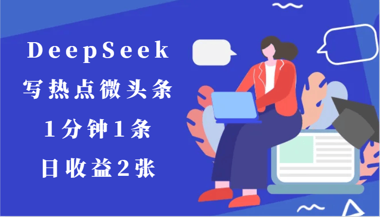 用DeepSeek写热点微头条,1分钟1条,日收益2张-樵渔匹