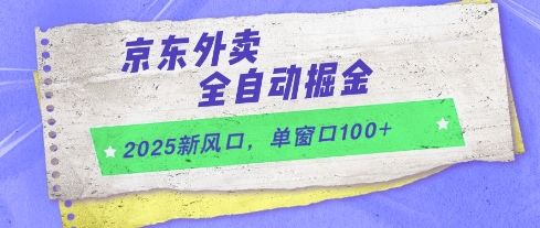 2025新风口，京东外卖全自动掘金，单窗口100+【揭秘】-樵渔匹