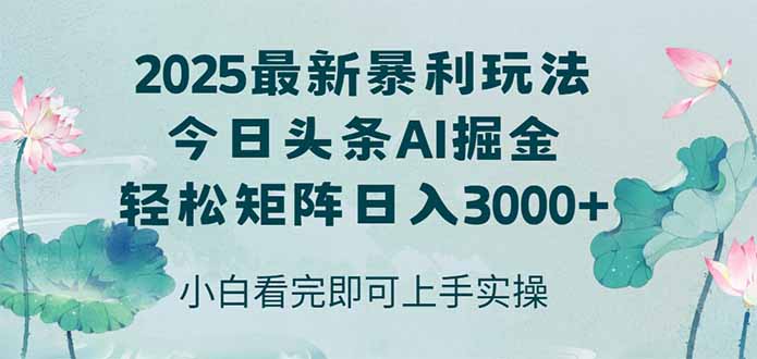 今日头条2025年最新暴利玩法，思路简单，复制粘贴，轻松实现矩阵日入3000+-樵渔匹