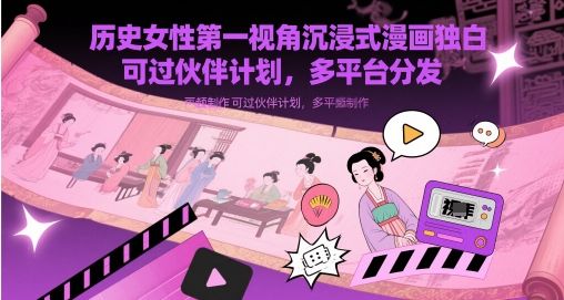历史女性第一视角沉浸式漫画独白解说视频制作,可过伙伴计划,多平台分发-樵渔匹
