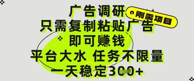 广告调研项目,只需复制粘贴广告即可挣钱,平台大水,任务不限量,一天3张【揭秘】-樵渔匹