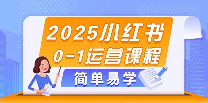 2025小红书0-1运营课程，选品、素材、笔记制作与发布技巧-樵渔匹