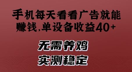 手机每天看看广告就能挣钱,单设备收益40+,无需养鸡,实测稳定【揭秘】-樵渔匹