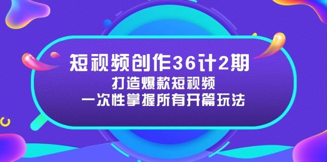 短视频创作36计2期:打造爆款短视频所需的各类开篇技巧,提升视频吸引力-樵渔匹
