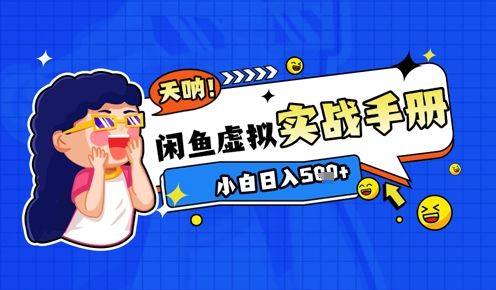 2025闲鱼虚拟电商超详细实战手册,小白日入几张-樵渔匹