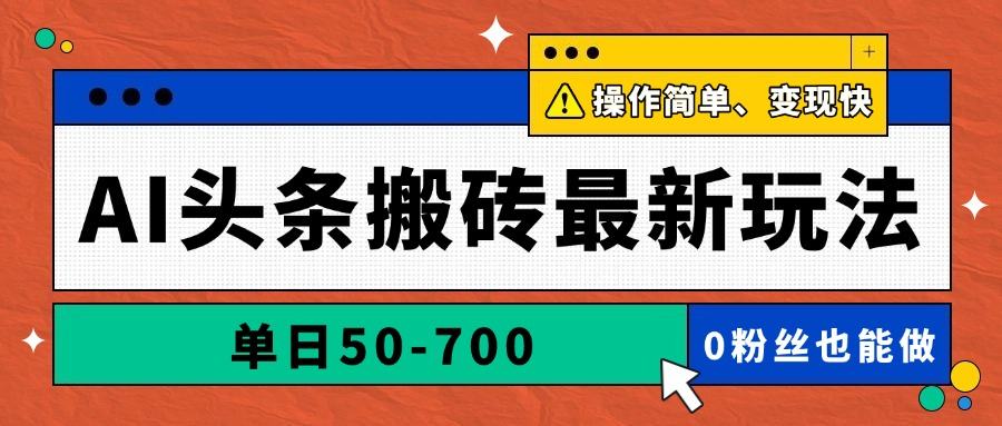 AI头条搬砖最新玩法,单日50-700,AI写文章,操作简单,变现快-樵渔匹