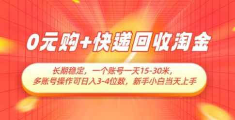 0元购+快递回收淘金,长期稳定,一个账号一天15-30米,多账号操作可日入3位数,新手小白当天上手-樵渔匹