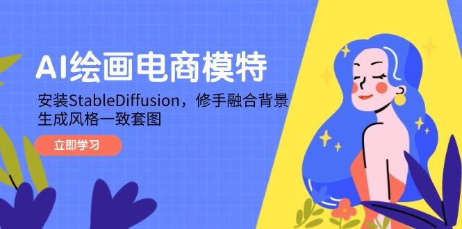 AI绘画电商模特,安装StableDiffusion,修手融合背景,生成风格一致套图-樵渔匹