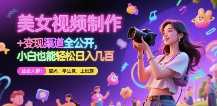 美女视频制作 + 变现渠道全公开,小白也能轻松日入几张【揭秘】-樵渔匹