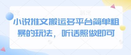 小说推文搬运多平台简单粗暴的玩法,听话照做即可-樵渔匹