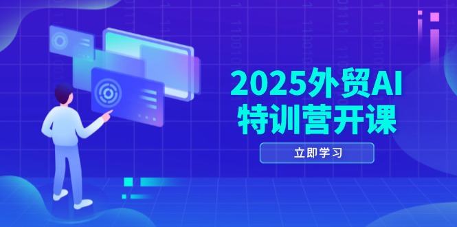 2025外贸AI特训营开课:涵盖品牌选品/AI建站/主动/被动获客/社媒开发/等等-樵渔匹