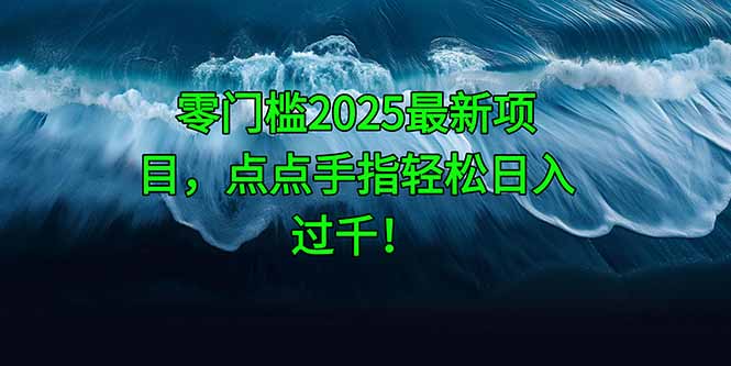 零门槛2025最新项目,点点手指轻松日入过千!-樵渔匹