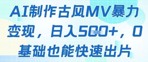AI制作古风MV暴力变现,日入几张,0基础也能快速出片-樵渔匹
