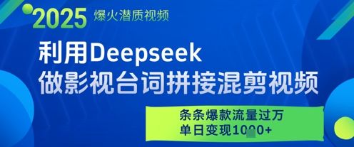 利用Deepseek做影视台词拼接混剪视频，条条爆款流量过W，单日变现多张-樵渔匹