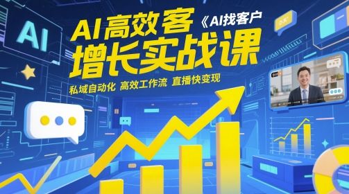 AI高效获客增长实战课,AI找客户 私域自动化 高效工作流 直播快变现-樵渔匹