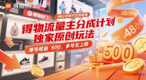 得物流量主分成计划独家原创玩法，48小时即可见到收益，单号收益5张，多号无上限【揭秘】-樵渔匹