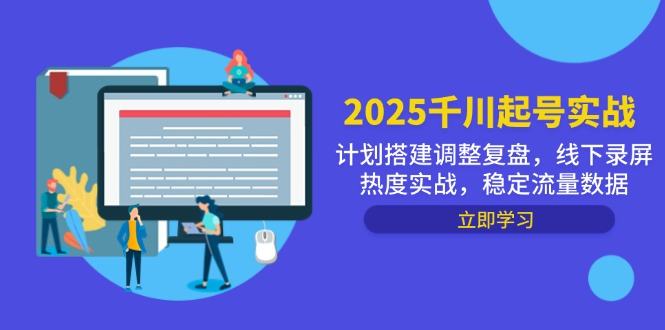 2025千川起号实战,计划搭建调整复盘,线下录屏热度实战,稳定流量数据-樵渔匹