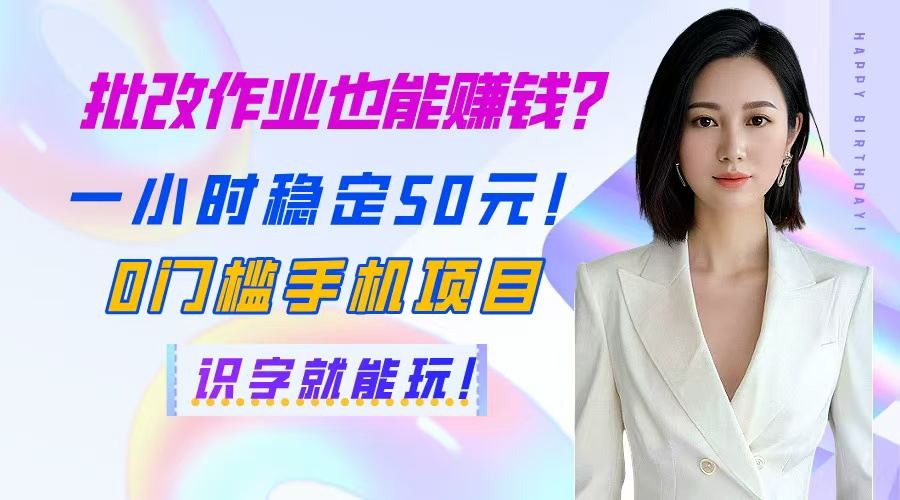 批改作业也能赚钱?一小时稳定50元!0门槛手机项目,识字就能玩!-樵渔匹
