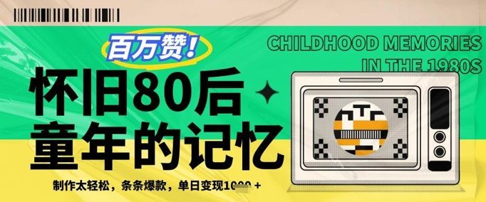 百万赞！利用复刻80年代童年回忆杀，条条爆款，单日变现几张-樵渔匹