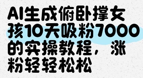 AI生成俯卧撑女孩,10天吸粉7000的实操教程,涨粉轻轻松松-樵渔匹