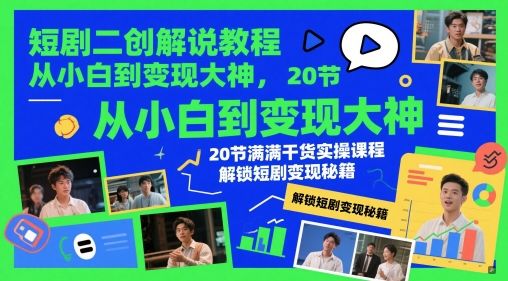 短剧二创解说教程,从小白到变现大神,20节满满干货实操课程,解锁短剧变现秘籍-樵渔匹