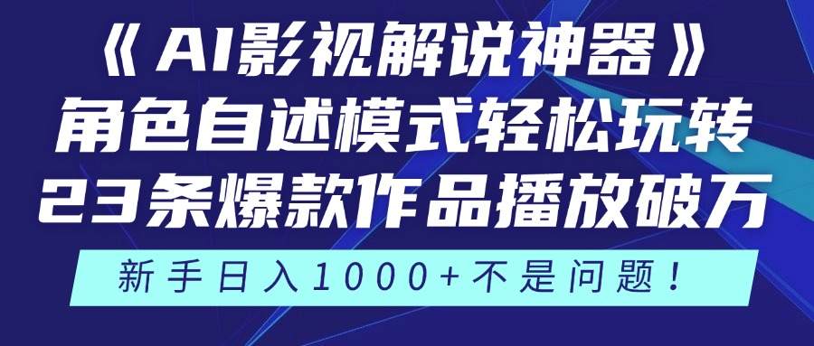 《AI影视解说神器》角色自述模式轻松玩转!23条爆款作品播放破万,3种...-樵渔匹