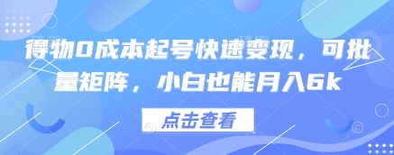 得物0成本起号快速变现,可批量矩阵,小白也能月入6k-樵渔匹