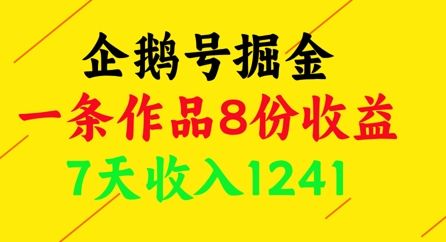 企鹅号掘金，一条作品8份收益，7天收入1241-樵渔匹